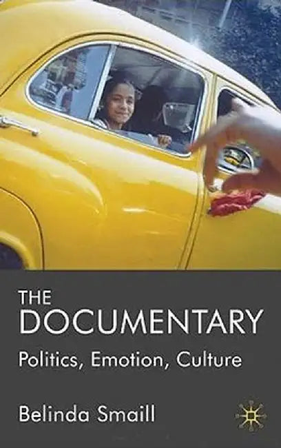 The Documentary: Politics, Emotion, Culture by B. Smaill