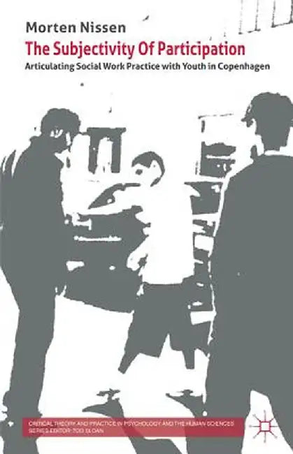 The Subjectivity of Participation: Articulating Social Work Practice with Youth in Copenhagen by M. Nissen