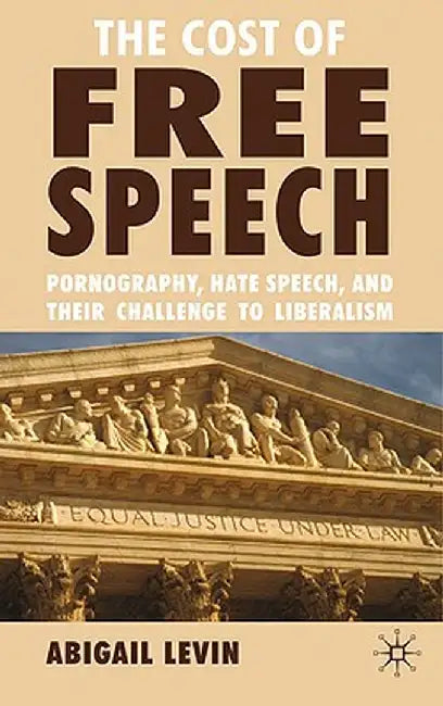 The Cost of Free Speech: Pornography, Hate Speech, and Their Challenge to Liberalism by A. Levin