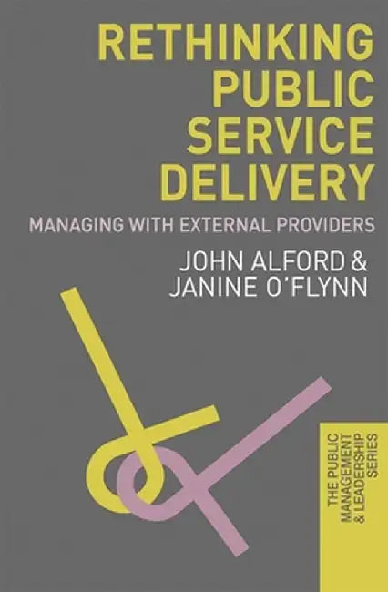 Rethinking Public Service Delivery: Managing with External Providers by John Alford