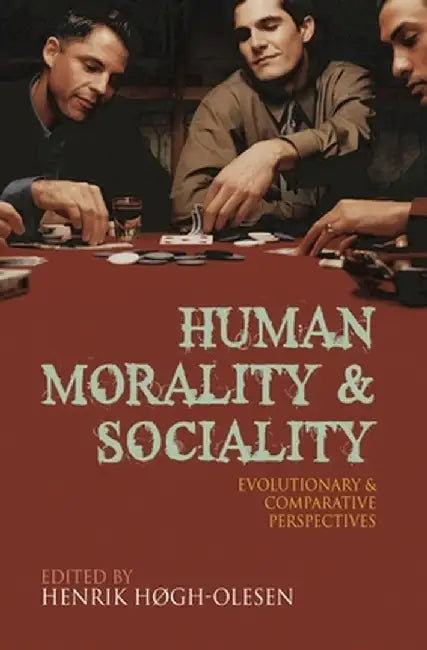 Human Morality and Sociality: Evolutionary and Comparative Perspectives by Henrik Hogh-Olesen