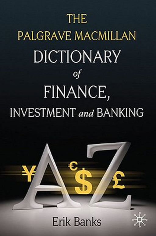 The Palgrave MacMillan Dictionary of Finance, Investment and Banking by E. Banks