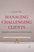Managing Challenging Clients: Building Effective Relationships with Difficult Customers by A. Oade