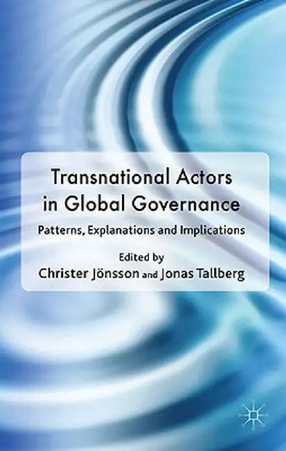 Transnational Actors in Global Governance: Patterns, Explanations and Implications by Christer Jönsson