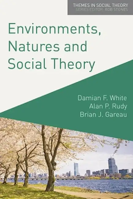 Environments, Natures and Social Theory: Towards a Critical Hybridity by Damian White
