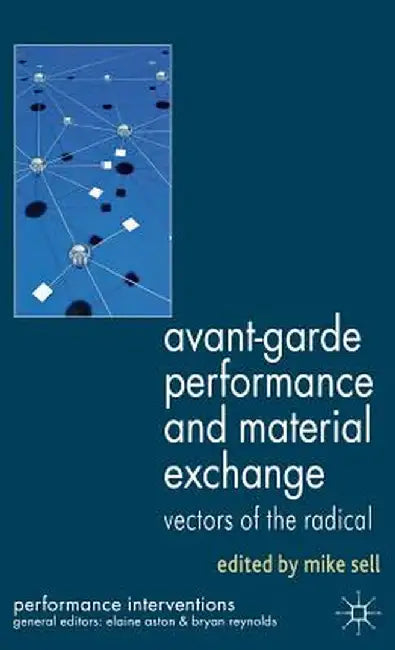 Avant-Garde Performance and Material Exchange: Vectors of the Radical by M. Sell
