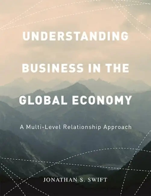 Understanding Business in the Global Economy: A Multi-Level Relationship Approach by Jonathan Swift