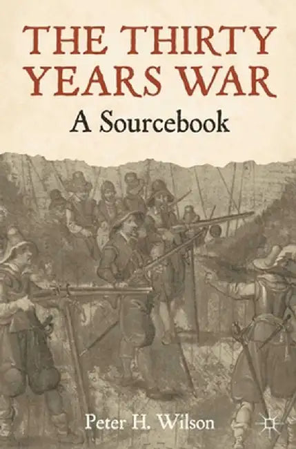 The Thirty Years War: A Sourcebook by Peter Wilson