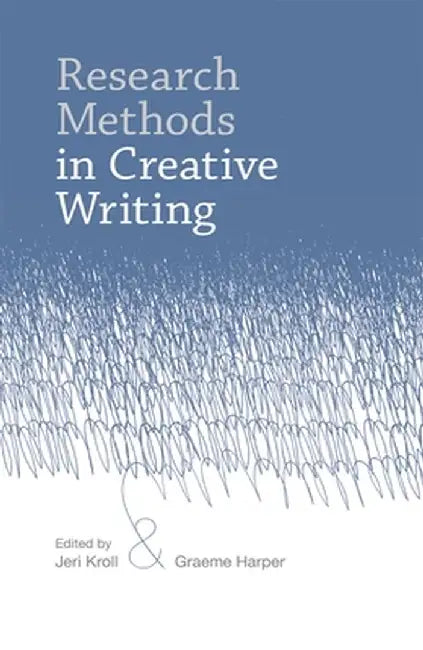 Research Methods in Creative Writing by Jeri Kroll