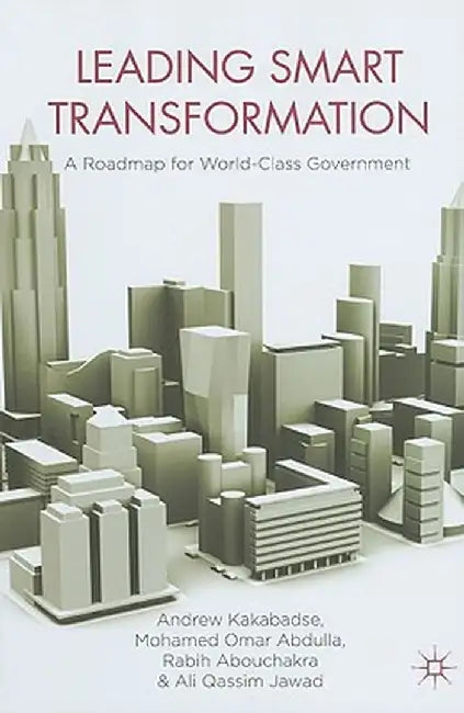 Leading Smart Transformation: A Roadmap for World Class Government by A. Kakabadse