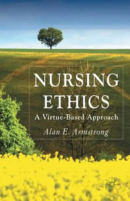 Nursing Ethics: A Virtue-Based Approach by A. Armstrong