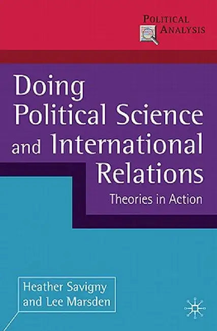 Doing Political Science and International Relations: Theories in Action by Heather Savigny