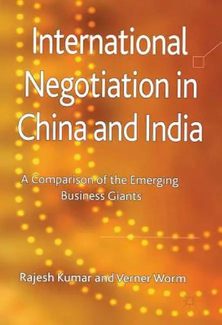 International Negotiation in China and India: A Comparison of the Emerging Business Giants by R. Kumar