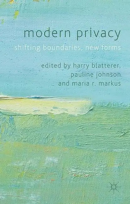 Modern Privacy: Shifting Boundaries, New Forms by Harry Blatterer