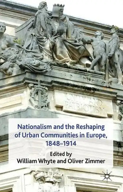 Nationalism and the Reshaping of Urban Communities in Europe, 1848-1914 by W. Whyte