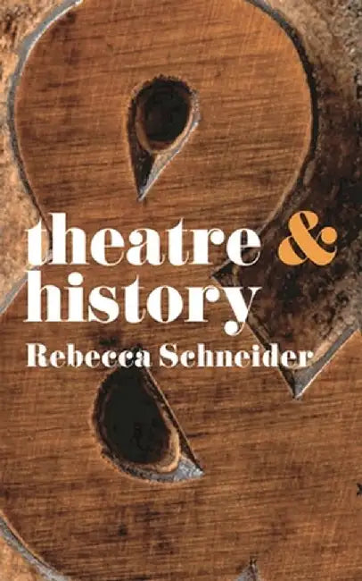 Theatre & History by Rebecca Schneider