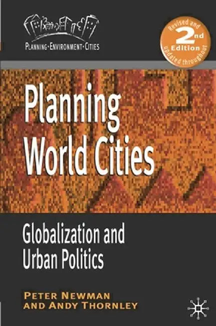 Planning World Cities: Globalization and Urban Politics by P. Newman