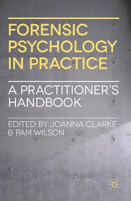 Forensic Psychology in Practice: A Practitioner's Handbook by Joanna Clarke
