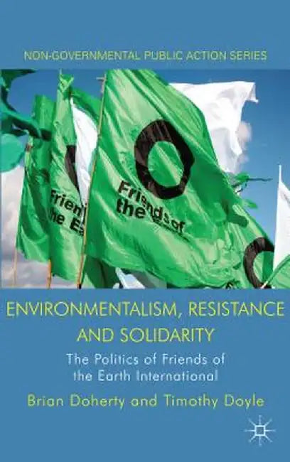 Environmentalism, Resistance and Solidarity: The Politics of Friends of the Earth International by B. Doherty