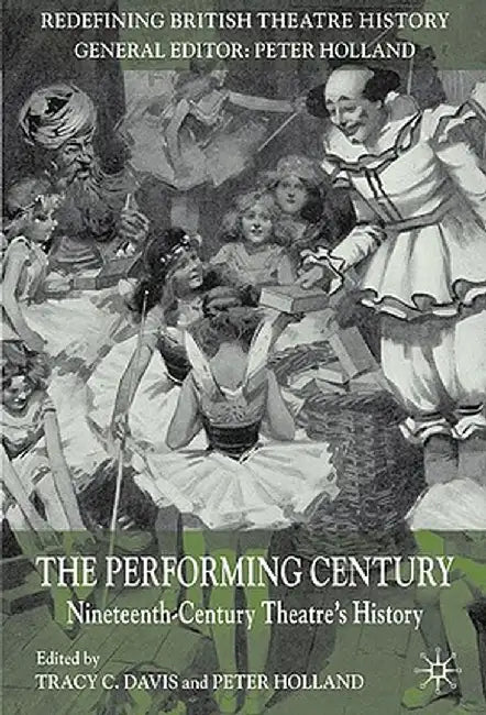 The Performing Century: Nineteenth-Century Theatre's History by T. Davis