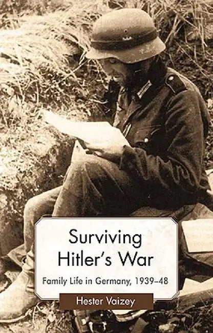 Surviving Hitler's War: Family Life in Germany, 1939-48 by H. Vaizey