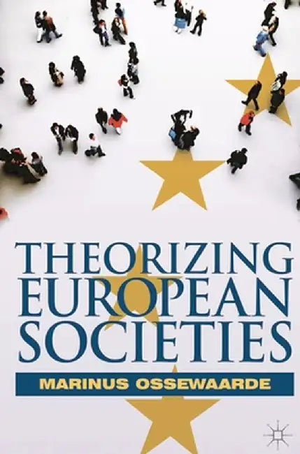 Theorizing European Societies by Marinus Ossewaarde