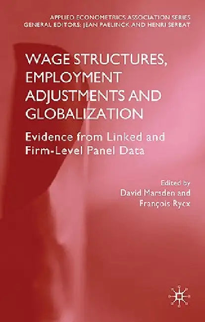 Wage Structures, Employment Adjustments and Globalization: Evidence from Linked and Firm-Level Panel Data by D. Marsden, F. Rycx