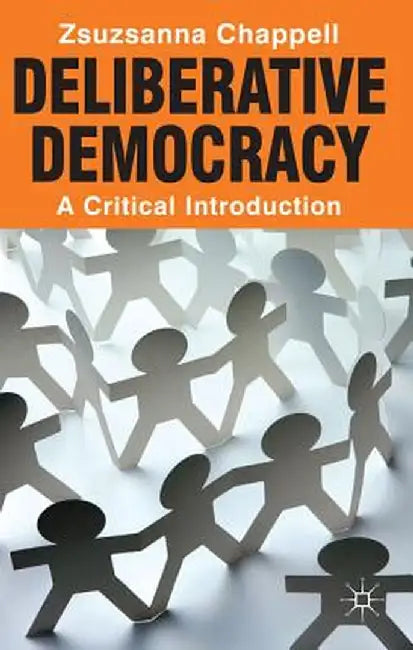 Deliberative Democracy: A Critical Introduction by Zsuzsanna Chappell