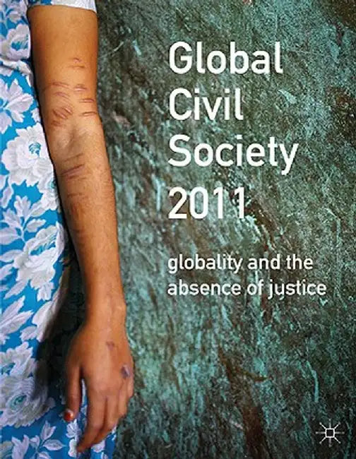 Global Civil Society 2011: Globality and the Absence of Justice by H. Seckinelgin