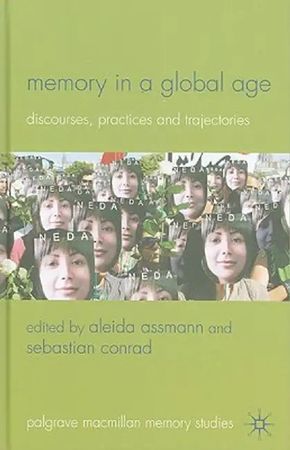 Memory in a Global Age: Discourses, Practices and Trajectories by A. Assmann