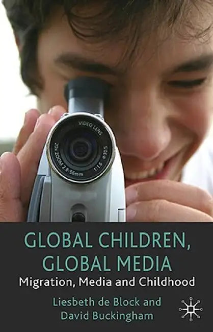Global Children, Global Media: Migration, Media and Childhood by D. Buckingham