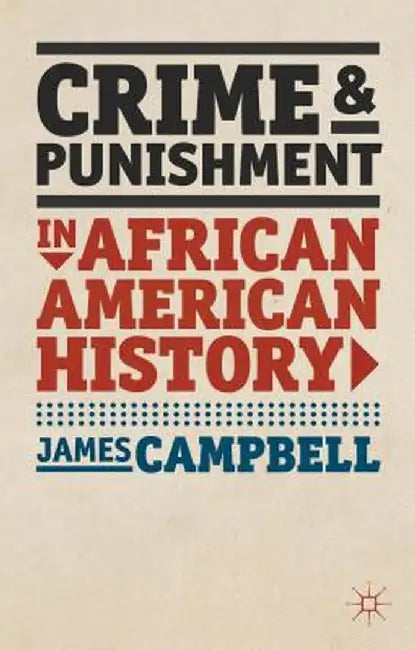 Crime and Punishment in African American History by James Campbell