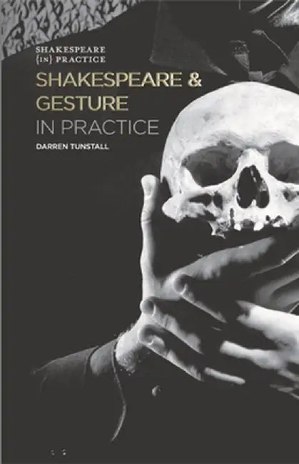 Shakespeare and Gesture in Practice: Shakespeare in Practice by Darren Tunstall