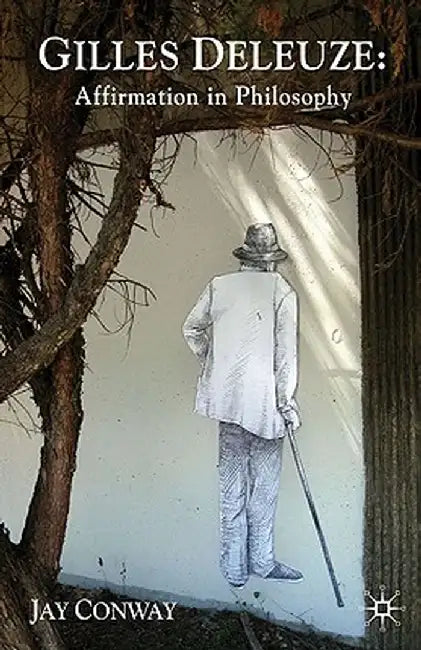 Gilles Deleuze: Affirmation in Philosophy by J. Conway