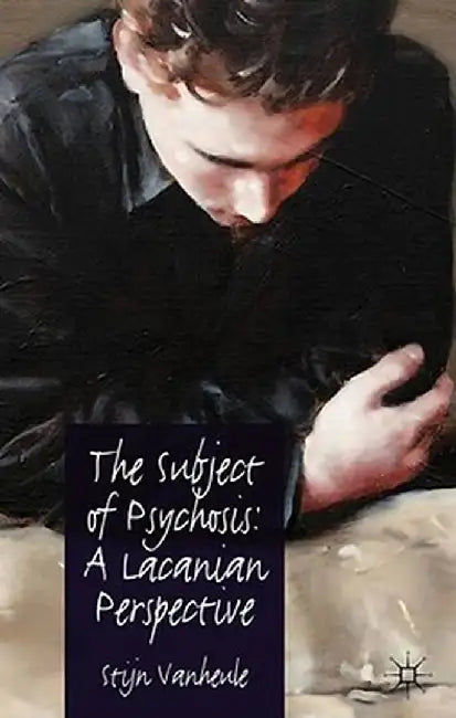 The Subject of Psychosis: A Lacanian Perspective by S. Vanheule