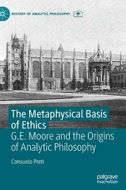 The Metaphysical Basis of Ethics : G.E. Moore and the Origins of Analytic Philosophy by Consuelo Preti
