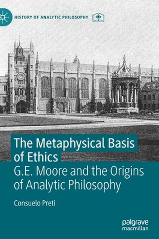 The Metaphysical Basis of Ethics : G.E. Moore and the Origins of Analytic Philosophy by Consuelo Preti
