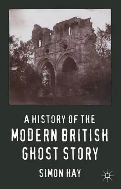 A History of the Modern British Ghost Story by S. Hay