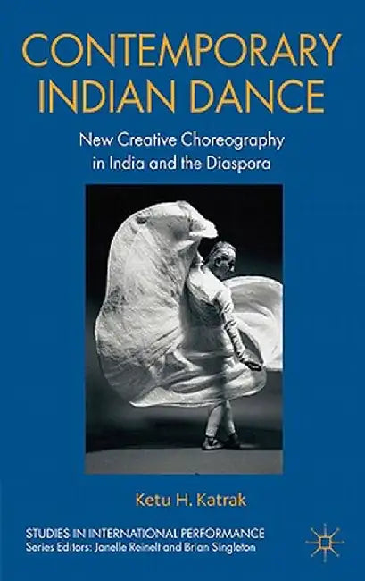 Contemporary Indian Dance: New Creative Choreography in India and the Diaspora by K. Katrak