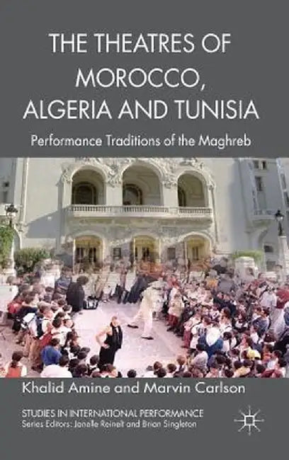 The Theatres of Morocco, Algeria and Tunisia: Performance Traditions of the Maghreb by Khalid Amine