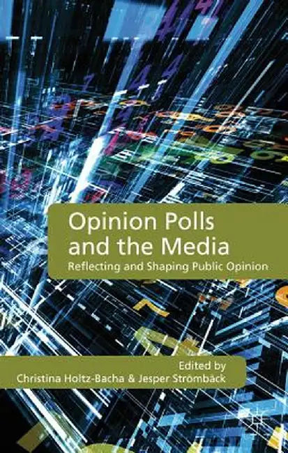 Opinion Polls and the Media: Reflecting and Shaping Public Opinion by C. Holtz-Bacha