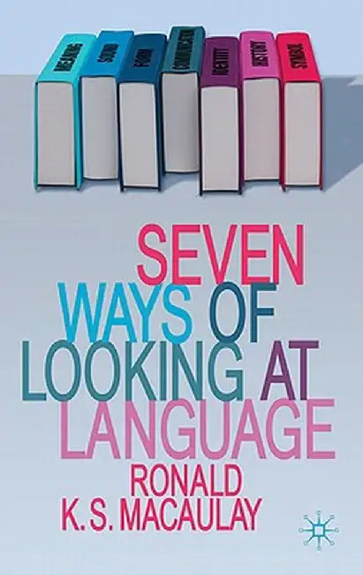 Seven Ways of Looking at Language by Ronald Macaulay