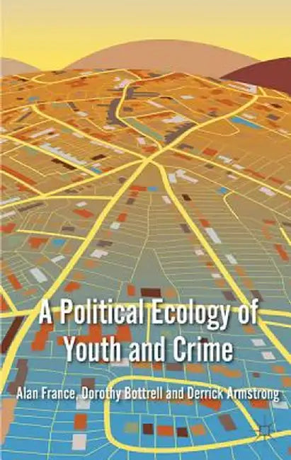 A Political Ecology of Youth and Crime by A. France