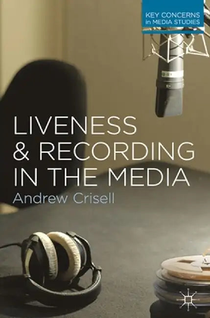 Liveness and Recording in the Media by Andrew Crisell