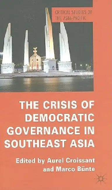 The Crisis of Democratic Governance in Southeast Asia by Aurel Croissant, M. Bünte