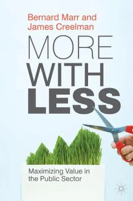 More with Less: Maximizing Value in the Public Sector by B. Marr