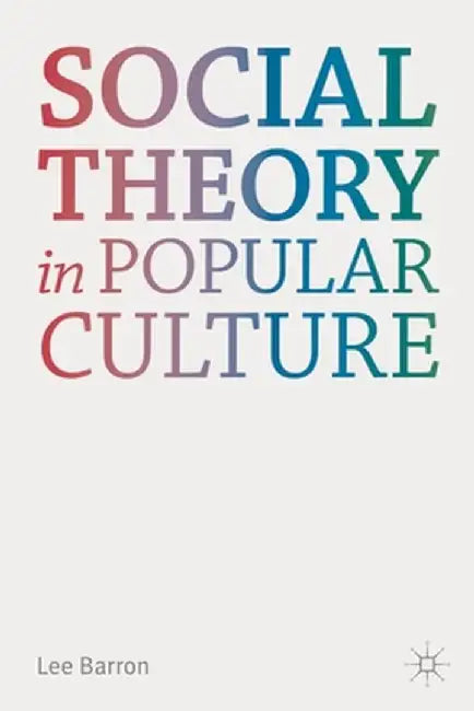 Social Theory in Popular Culture by Lee Barron