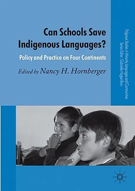 Can Schools Save Indigenous Languages?: Policy and Practice on Four Continents by N. Hornberger