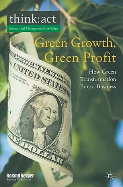 Green Growth, Green Profit: How Green Transformation Boosts Business by Roland Berger Strategy Consultants Gmbh