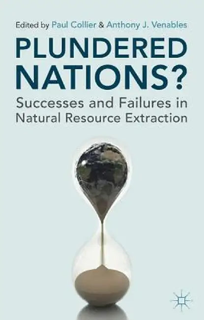 Plundered Nations?: Successes and Failures in Natural Resource Extraction by Paul Collier